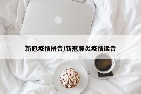 新冠疫情拼音/新冠肺炎疫情读音