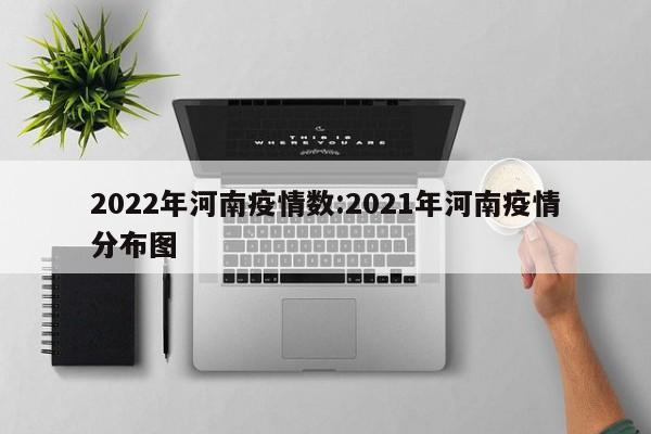2022年河南疫情数:2021年河南疫情分布图