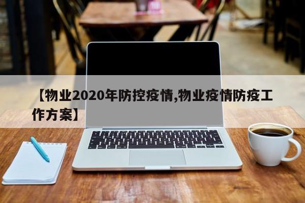 【物业2020年防控疫情,物业疫情防疫工作方案】