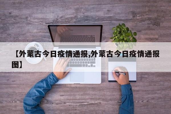 【外蒙古今日疫情通报,外蒙古今日疫情通报图】