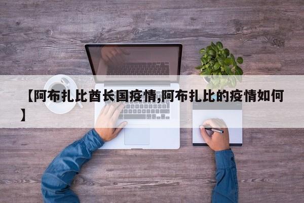 【阿布扎比酋长国疫情,阿布扎比的疫情如何】