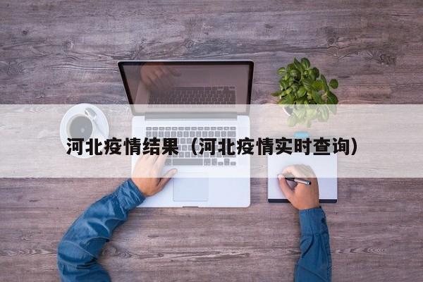 河北疫情结果（河北疫情实时查询）
