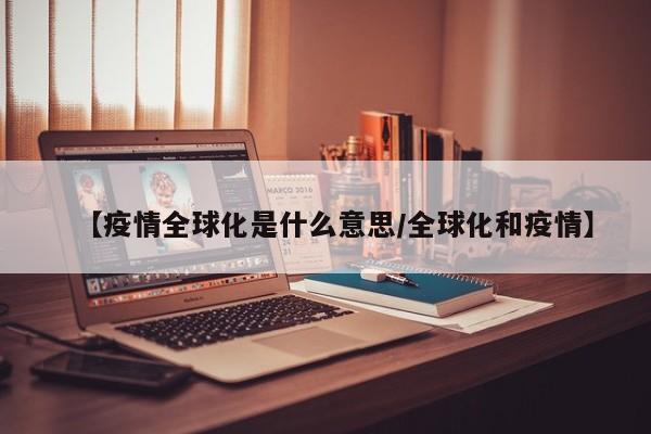 【疫情全球化是什么意思/全球化和疫情】