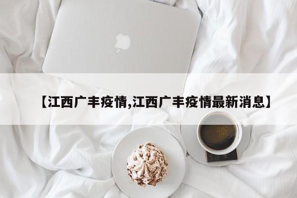 【江西广丰疫情,江西广丰疫情最新消息】