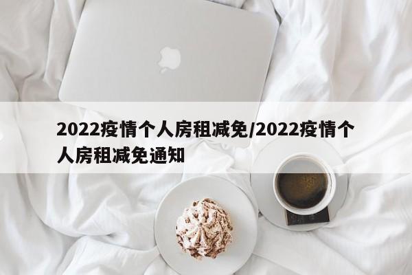 2022疫情个人房租减免/2022疫情个人房租减免通知