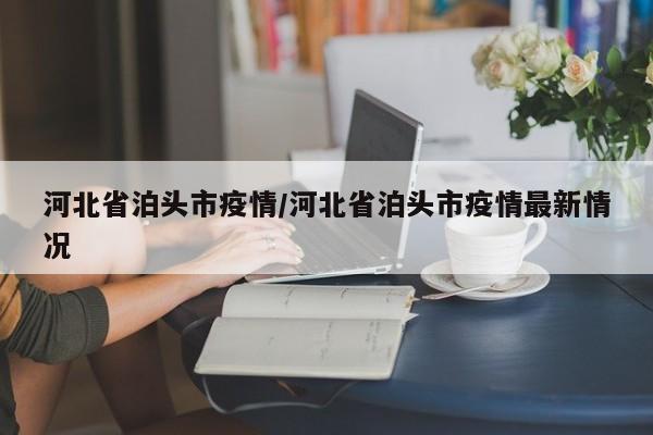 河北省泊头市疫情/河北省泊头市疫情最新情况