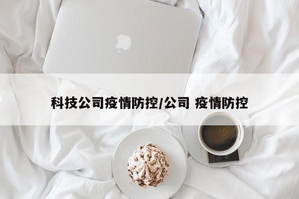 科技公司疫情防控/公司 疫情防控