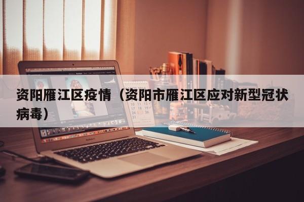 资阳雁江区疫情（资阳市雁江区应对新型冠状病毒）