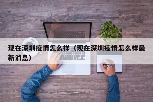 现在深圳疫情怎么样（现在深圳疫情怎么样最新消息）