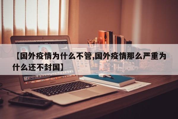 【国外疫情为什么不管,国外疫情那么严重为什么还不封国】