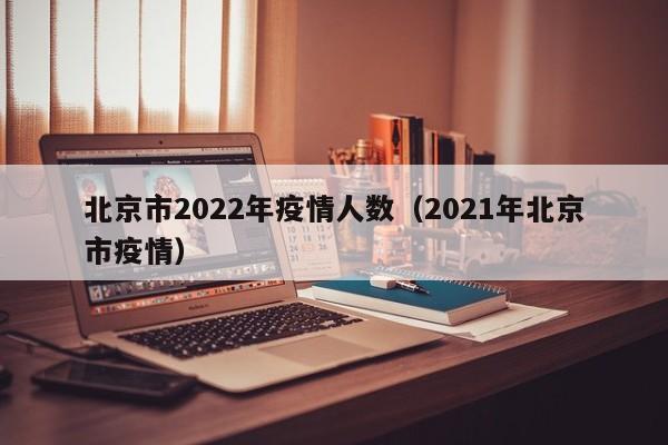 北京市2022年疫情人数（2021年北京市疫情）