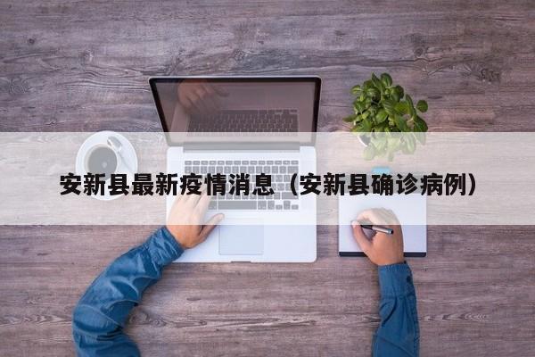 安新县最新疫情消息（安新县确诊病例）