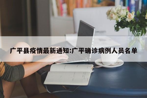 广平县疫情最新通知:广平确诊病例人员名单