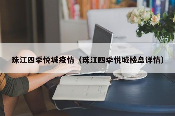 珠江四季悦城疫情（珠江四季悦城楼盘详情）