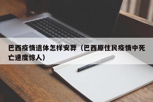 巴西疫情遗体怎样安葬（巴西原住民疫情中死亡速度惊人）