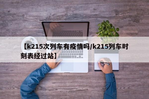 【k215次列车有疫情吗/k215列车时刻表经过站】