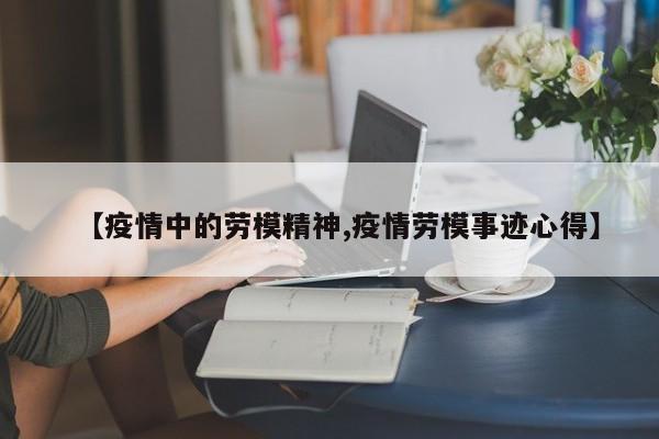 【疫情中的劳模精神,疫情劳模事迹心得】
