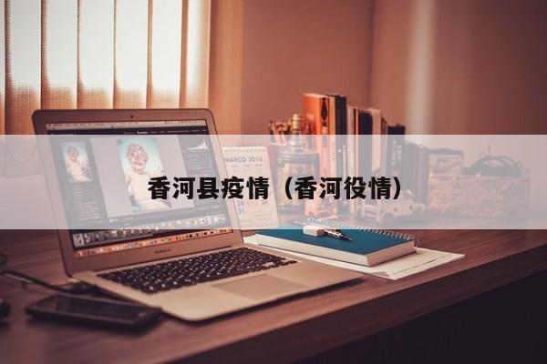 香河县疫情（香河役情）