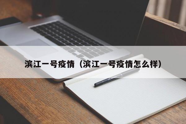 滨江一号疫情（滨江一号疫情怎么样）