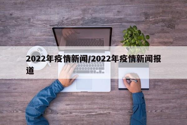 2022年疫情新闻/2022年疫情新闻报道