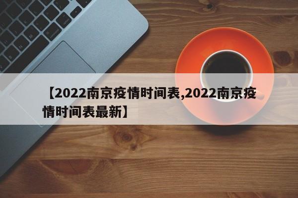 【2022南京疫情时间表,2022南京疫情时间表最新】