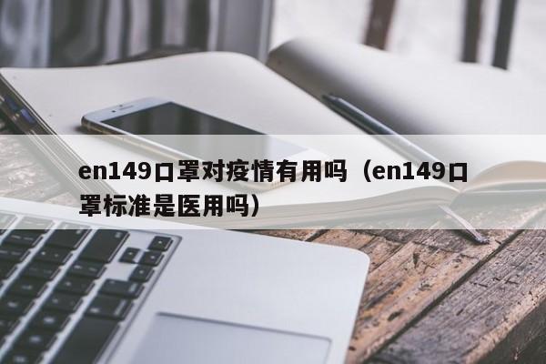 en149口罩对疫情有用吗（en149口罩标准是医用吗）