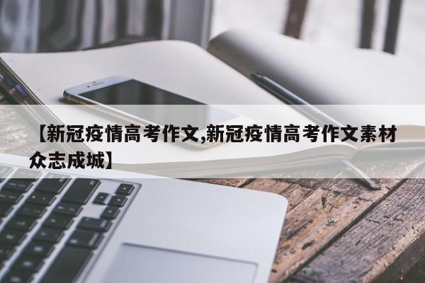 【新冠疫情高考作文,新冠疫情高考作文素材众志成城】