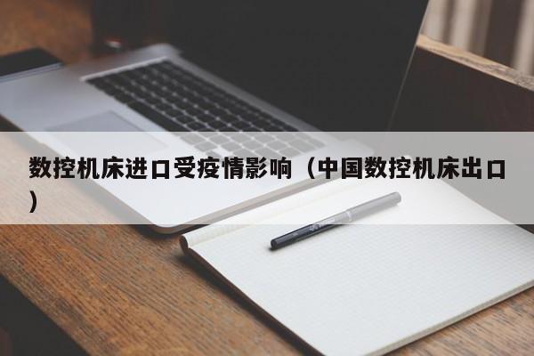 数控机床进口受疫情影响（中国数控机床出口）