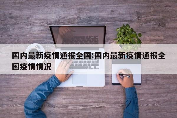 国内最新疫情通报全国:国内最新疫情通报全国疫情情况
