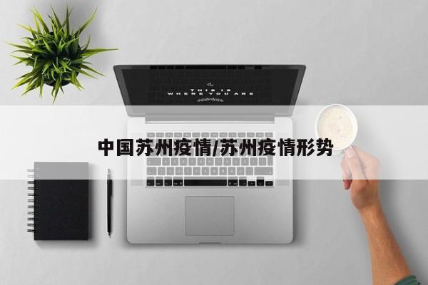 中国苏州疫情/苏州疫情形势