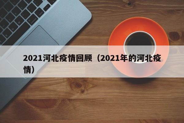 2021河北疫情回顾（2021年的河北疫情）