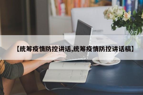 【统筹疫情防控讲话,统筹疫情防控讲话稿】