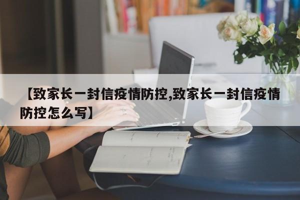 【致家长一封信疫情防控,致家长一封信疫情防控怎么写】