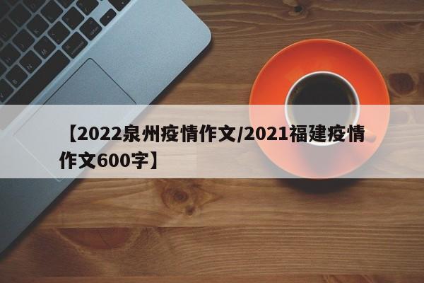【2022泉州疫情作文/2021福建疫情作文600字】