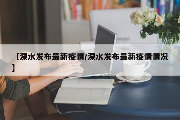 【溧水发布最新疫情/溧水发布最新疫情情况】