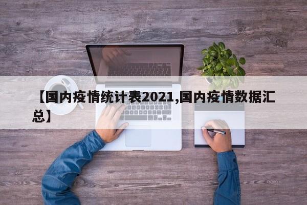 【国内疫情统计表2021,国内疫情数据汇总】