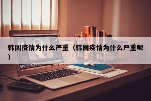 韩国疫情为什么严重（韩国疫情为什么严重呢）