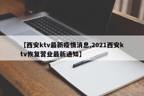 【西安ktv最新疫情消息,2021西安ktv恢复营业最新通知】