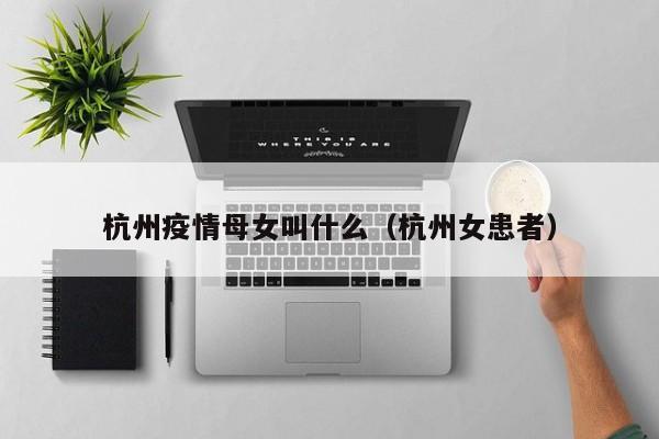 杭州疫情母女叫什么（杭州女患者）
