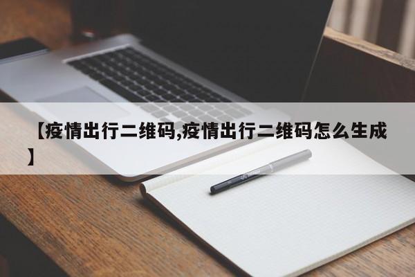【疫情出行二维码,疫情出行二维码怎么生成】