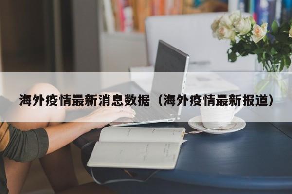 海外疫情最新消息数据（海外疫情最新报道）