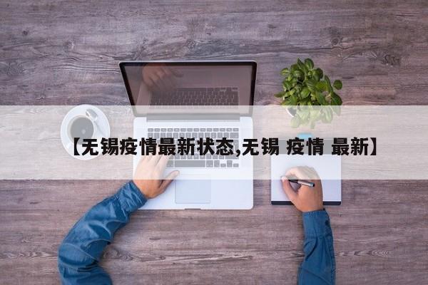 【无锡疫情最新状态,无锡 疫情 最新】