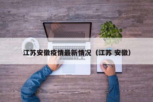 江苏安徽疫情最新情况（江苏 安徽）