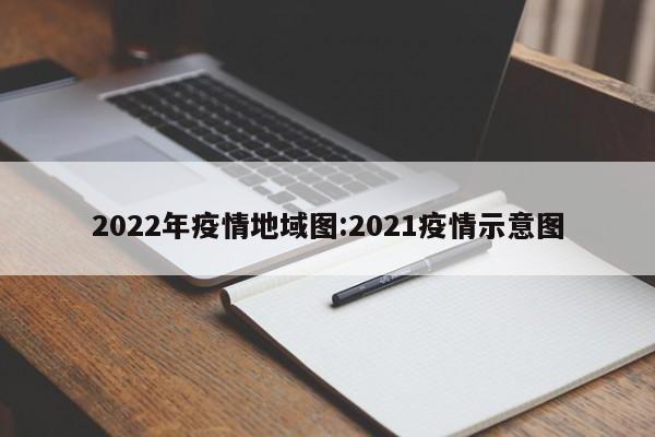 2022年疫情地域图:2021疫情示意图