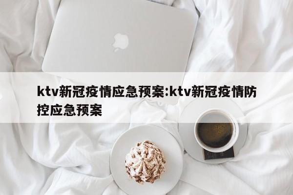 ktv新冠疫情应急预案:ktv新冠疫情防控应急预案