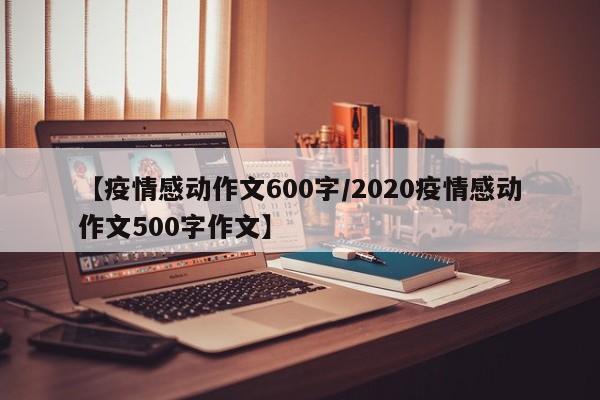 【疫情感动作文600字/2020疫情感动作文500字作文】