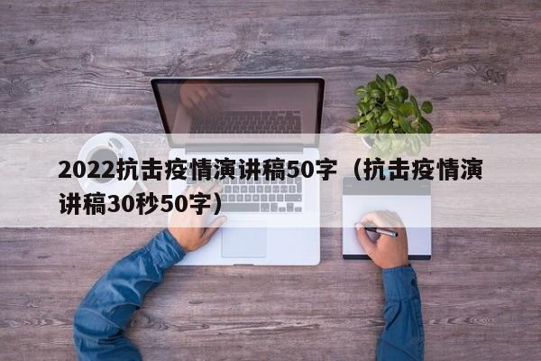 2022抗击疫情演讲稿50字（抗击疫情演讲稿30秒50字）