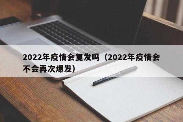 2022年疫情会复发吗（2022年疫情会不会再次爆发）