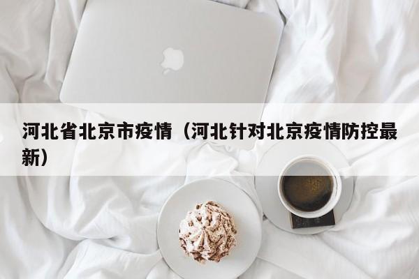 河北省北京市疫情（河北针对北京疫情防控最新）