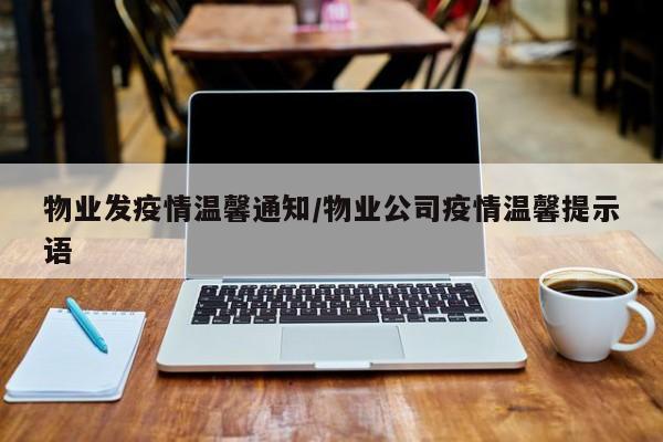物业发疫情温馨通知/物业公司疫情温馨提示语